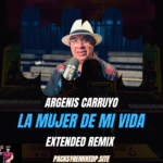 La Mujer de mi Vida - Argenis Carruyo - Extended Remix