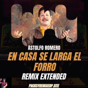 En Casa Se Larga El Forro - Astolfo Romero (Remix Extended)