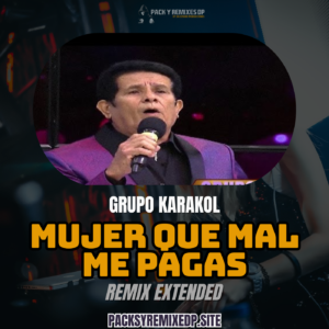 Mujer Que Mal Me Pagas (Remix Extended Tecno Merengue) – Grupo Karakol