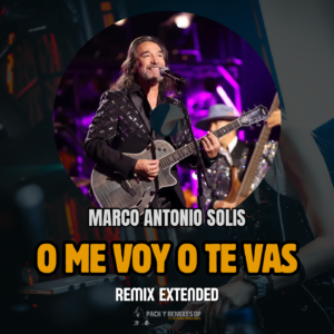 O Me Voy o Te Vas (Remix Extended) – Marco Antonio Solís