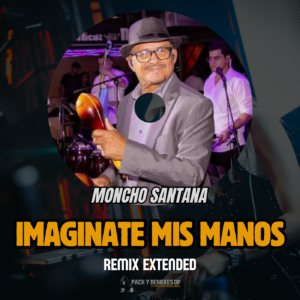 Moncho Santana - Imagínate mis Manos (Remix Extended)